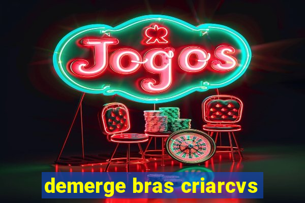 demerge bras criarcvs